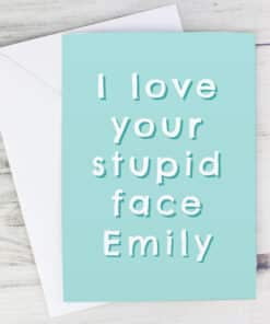 Personalised I Love Your Stupid Face Card