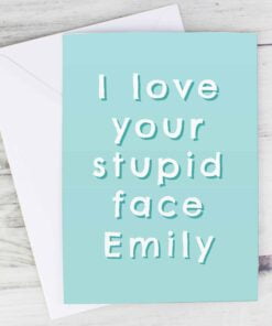 Personalised I Love Your Stupid Face Card