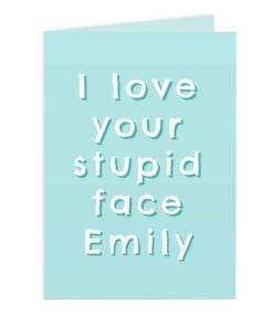 Personalised I Love Your Stupid Face Card
