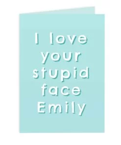 Personalised I Love Your Stupid Face Card
