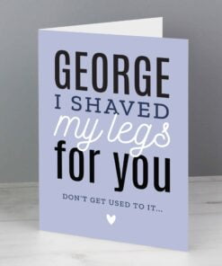 Personalised I Shaved My Legs For You Card